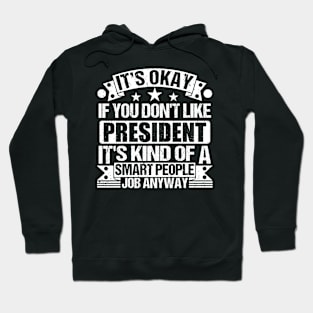 President lover It's Okay If You Don't Like President It's Kind Of A Smart People job Anyway Hoodie